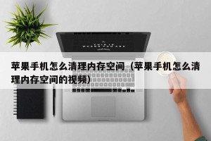 苹果手机怎么清理内存空间（苹果手机怎么清理内存空间的视频）
